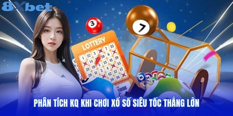 Phân tích KQ khi chơi xổ số siêu tốc thắng lớn