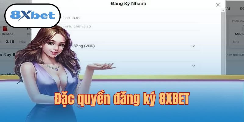 Đặc quyền sau khi hội viên đăng ký 8XBET