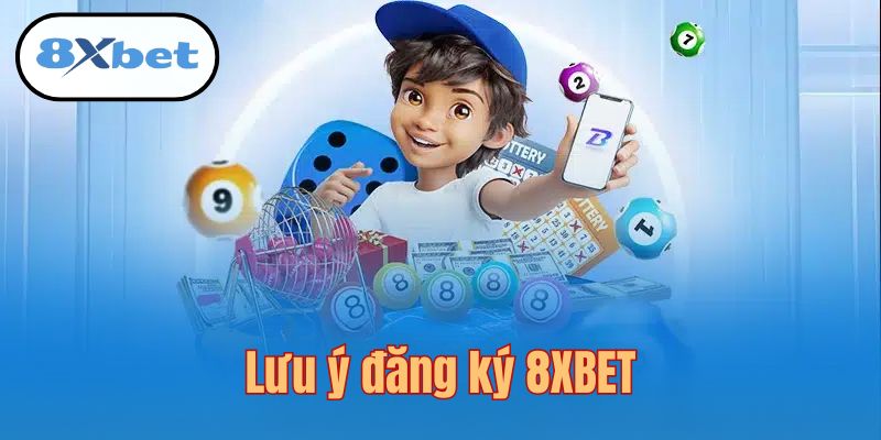 Những điểm cần đặc biệt chú ý khi đăng ký 8XBET