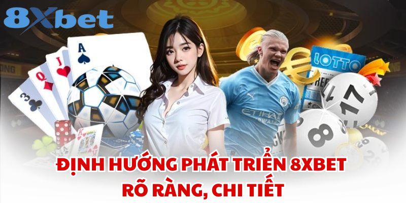 Định hướng phát triển 8xbet rõ ràng, chi tiết