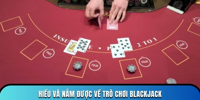 Hiểu và nắm được về trò chơi blackjack 8xbet