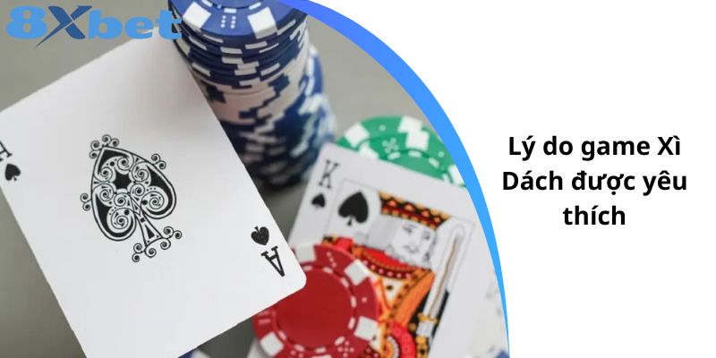 Lý do game Xì Dách được yêu thích