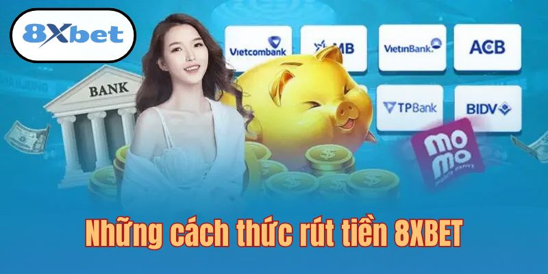 Những cách thức rút tiền 8XBET được hội viên ưa chuộng