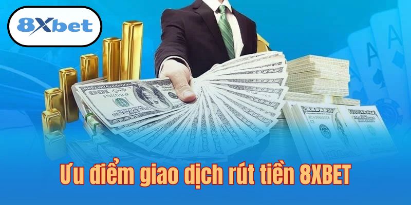 Điểm mạnh vượt trội mà dịch vụ rút tiền 8XBET sở hữu